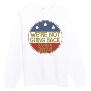 Were Not Going Back Kamala Harris 2024 Campaign Premium Crewneck Sweatshirt