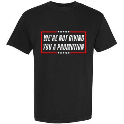 WeRe Not Giving You A Promotion Garment-Dyed Heavyweight T-Shirt