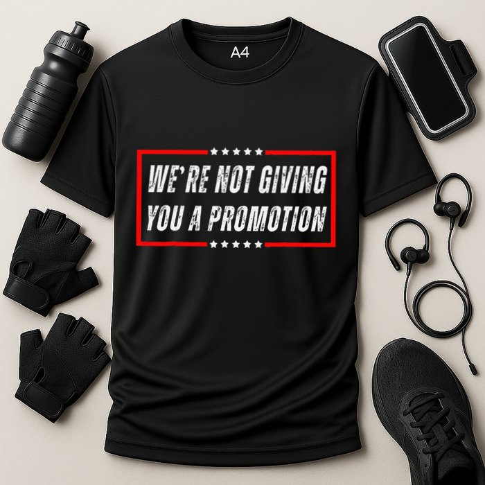 WeRe Not Giving You A Promotion Cooling Performance Crew T-Shirt