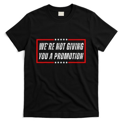 WeRe Not Giving You A Promotion T-Shirt