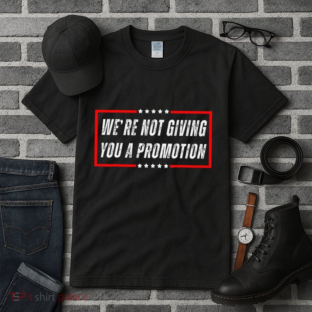 WeRe Not Giving You A Promotion Tall T-Shirt