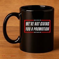 WeRe Not Giving You A Promotion 11oz C Handle Ceramic Mug