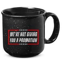 WeRe Not Giving You A Promotion 15oz Campfire Ceramic Mug
