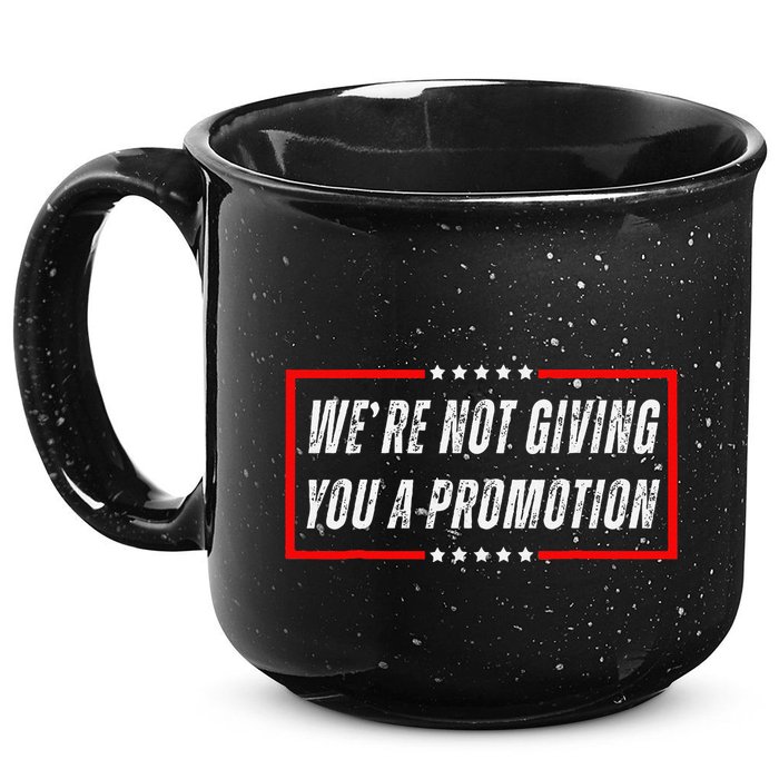 WeRe Not Giving You A Promotion 15oz Campfire Ceramic Mug