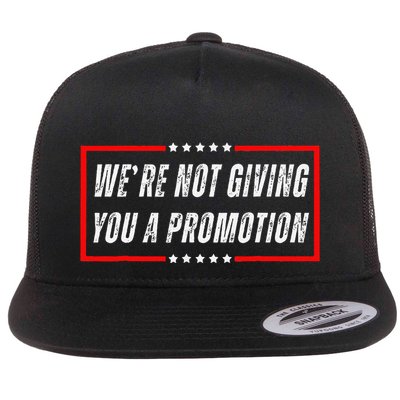 WeRe Not Giving You A Promotion Flatbill Hat