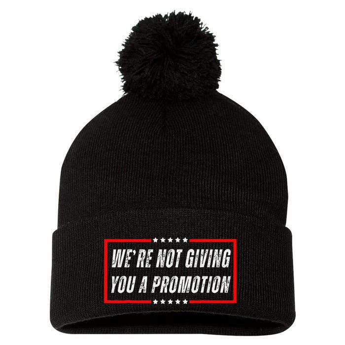 WeRe Not Giving You A Promotion Pom Pom 12in Knit Beanie