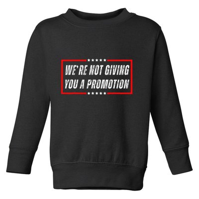 WeRe Not Giving You A Promotion Toddler Sweatshirt