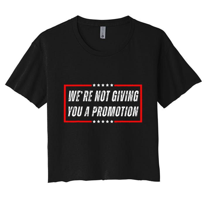 WeRe Not Giving You A Promotion Women's Crop Top Tee
