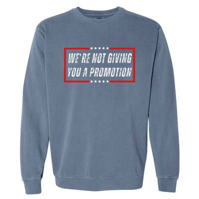 WeRe Not Giving You A Promotion Garment-Dyed Sweatshirt