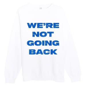 We’Re Not Going Back Premium Premium Crewneck Sweatshirt