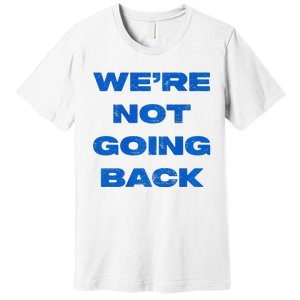 We’Re Not Going Back Premium Premium T-Shirt