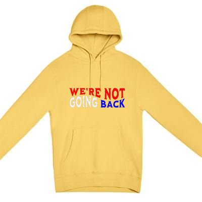 WeRe Not Going Back Democracy Election Vote Premium Pullover Hoodie