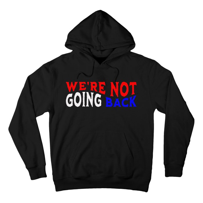 WeRe Not Going Back Democracy Election Vote Hoodie