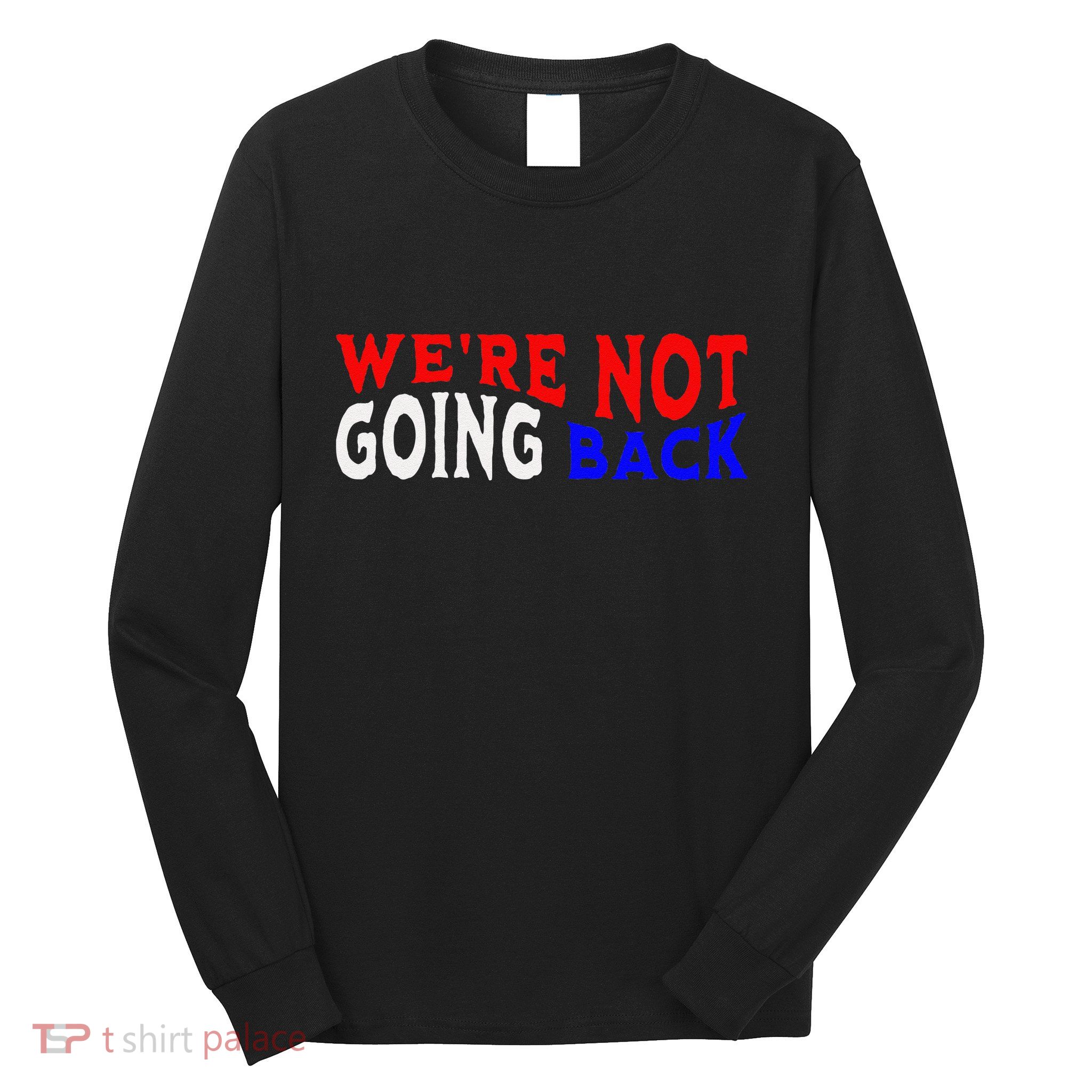 WeRe Not Going Back Democracy Election Vote Long Sleeve Shirt