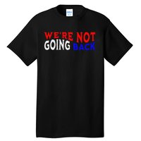 WeRe Not Going Back Democracy Election Vote Tall T-Shirt