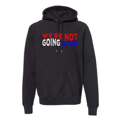 WeRe Not Going Back Democracy Election Vote Premium Hoodie