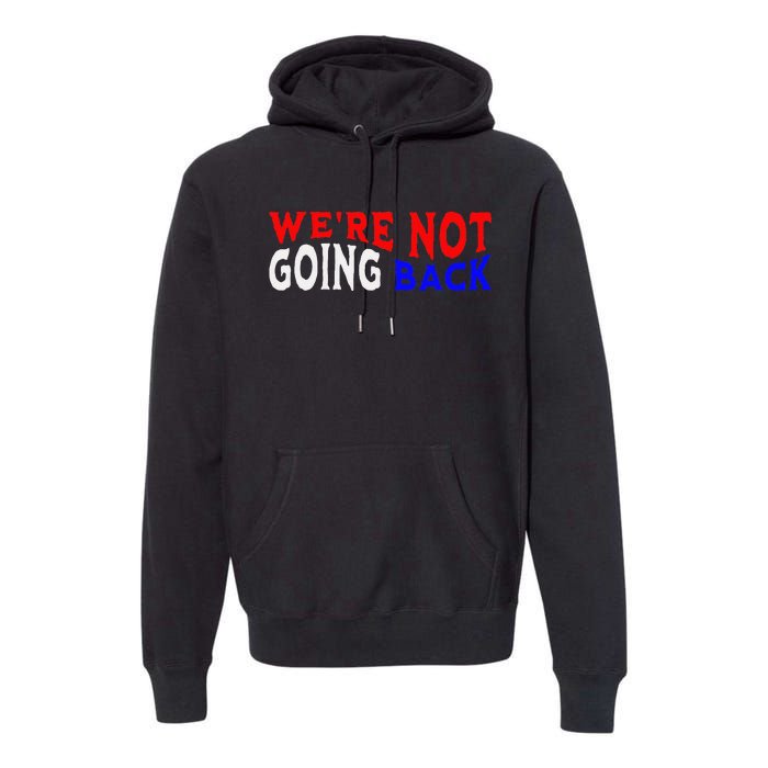 WeRe Not Going Back Democracy Election Vote Premium Hoodie