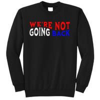 WeRe Not Going Back Democracy Election Vote Tall Sweatshirt