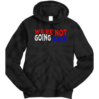 WeRe Not Going Back Democracy Election Vote Tie Dye Hoodie