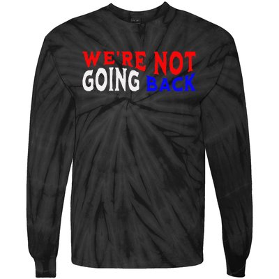 WeRe Not Going Back Democracy Election Vote Tie-Dye Long Sleeve Shirt