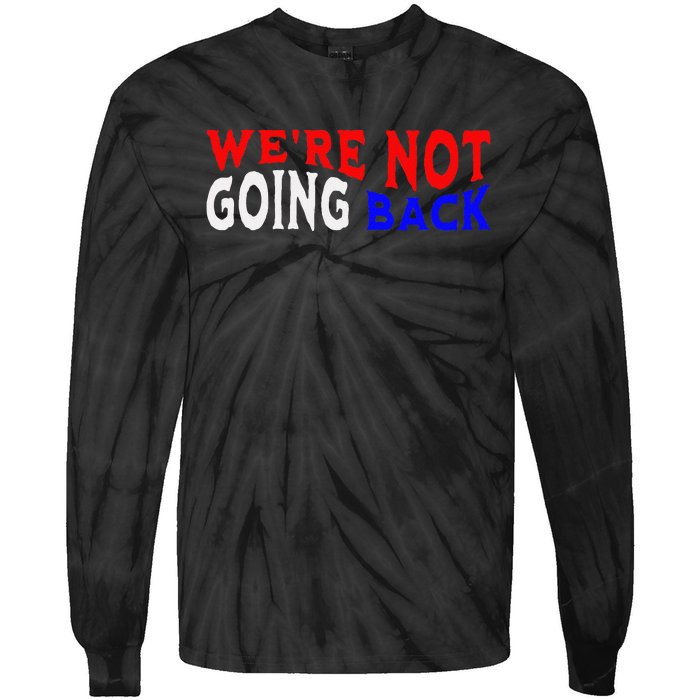 WeRe Not Going Back Democracy Election Vote Tie-Dye Long Sleeve Shirt