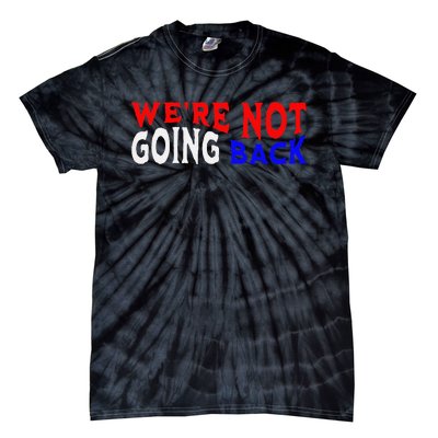 WeRe Not Going Back Democracy Election Vote Tie-Dye T-Shirt