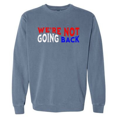 WeRe Not Going Back Democracy Election Vote Garment-Dyed Sweatshirt