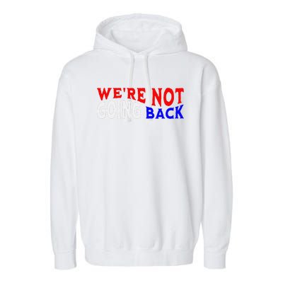 WeRe Not Going Back Democracy Election Vote Garment-Dyed Fleece Hoodie