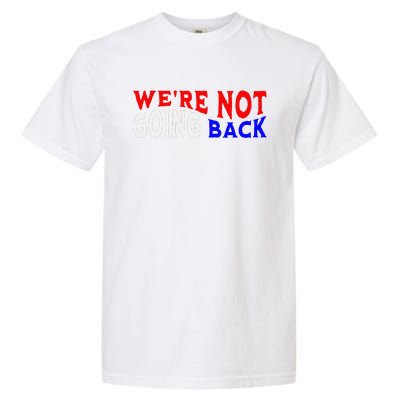 WeRe Not Going Back Democracy Election Vote Garment-Dyed Heavyweight T-Shirt