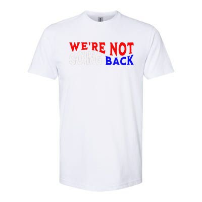 WeRe Not Going Back Democracy Election Vote Softstyle CVC T-Shirt