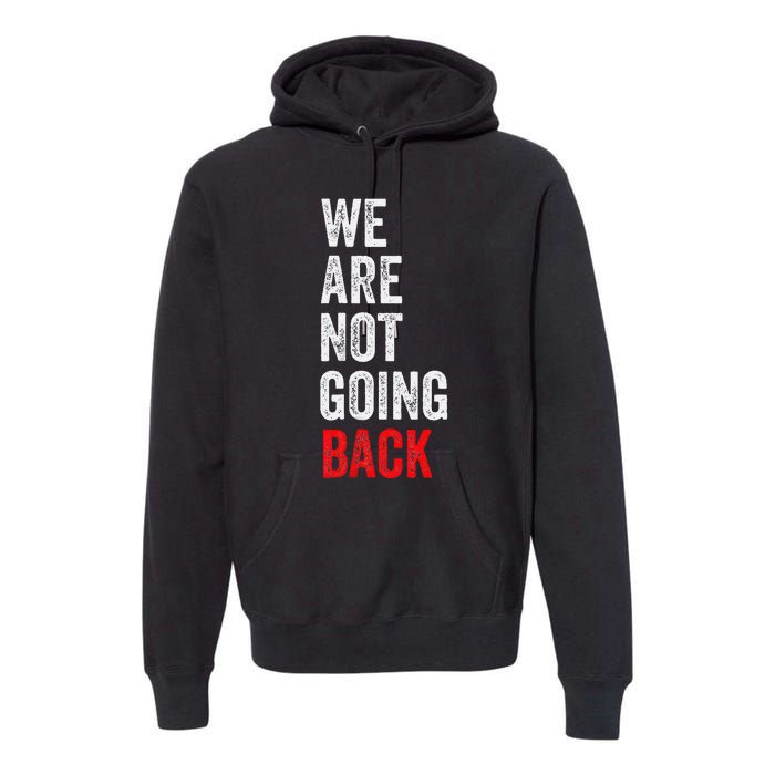 WeRe Not Going Back Funny Slogan Premium Hoodie