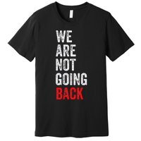 WeRe Not Going Back Funny Slogan Premium T-Shirt