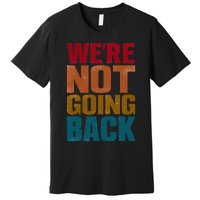 WeRe Not Going Back Slogan Vintage Distressed Premium T-Shirt