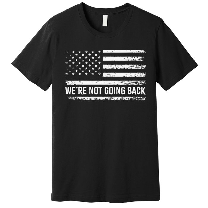 WeRe Not Going Back Slogan Vintage Distressed Flag Us Premium T-Shirt