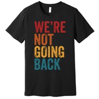 Were Not Going Back Slogan Vintage Distressed Premium T-Shirt