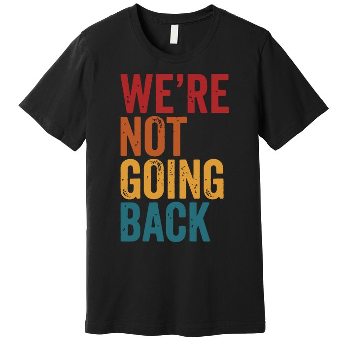 Were Not Going Back Slogan Vintage Distressed Premium T-Shirt