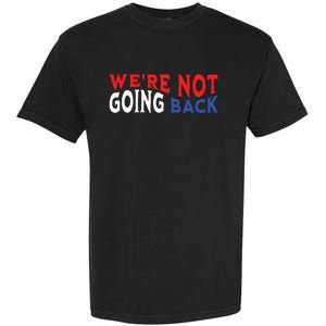 Were Not Going Back Democracy Election Vote Garment-Dyed Heavyweight T-Shirt