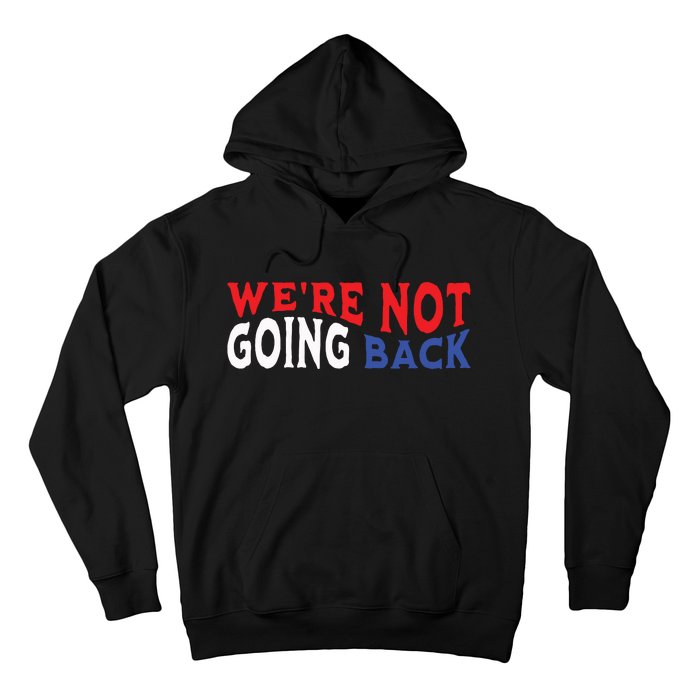 Were Not Going Back Democracy Election Vote Hoodie