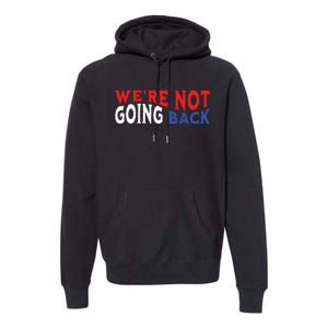 Were Not Going Back Democracy Election Vote Premium Hoodie