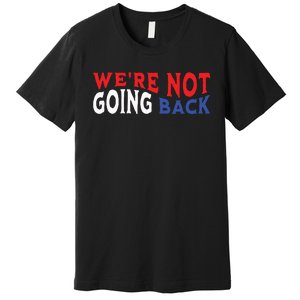 Were Not Going Back Democracy Election Vote Premium T-Shirt