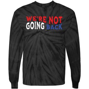 Were Not Going Back Democracy Election Vote Tie-Dye Long Sleeve Shirt