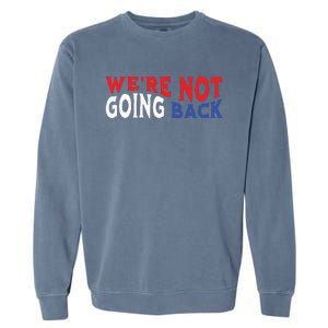 Were Not Going Back Democracy Election Vote Garment-Dyed Sweatshirt