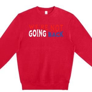 Were Not Going Back Democracy Election Vote Premium Crewneck Sweatshirt