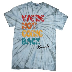 WeRe Not Going Back Vote For 2024 President Kamala Harris Tie-Dye T-Shirt