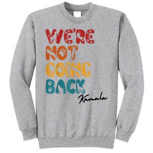 WeRe Not Going Back Vote For 2024 President Kamala Harris Tall Sweatshirt