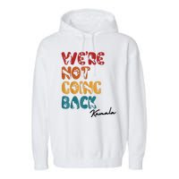 WeRe Not Going Back Vote For 2024 President Kamala Harris Garment-Dyed Fleece Hoodie