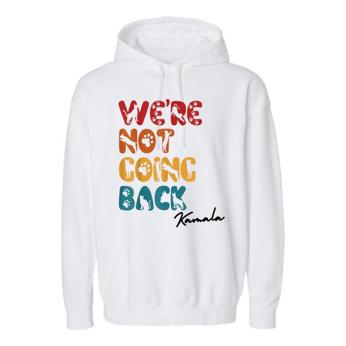 WeRe Not Going Back Vote For 2024 President Kamala Harris Garment-Dyed Fleece Hoodie