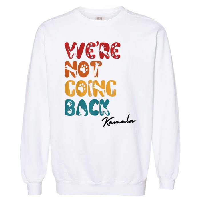 WeRe Not Going Back Vote For 2024 President Kamala Harris Garment-Dyed Sweatshirt