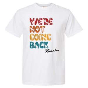 WeRe Not Going Back Vote For 2024 President Kamala Harris Garment-Dyed Heavyweight T-Shirt