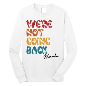 WeRe Not Going Back Vote For 2024 President Kamala Harris Long Sleeve Shirt